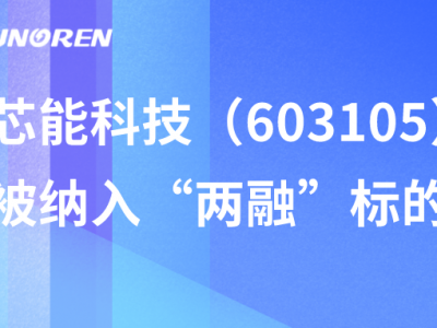 芯能科技（603105）被纳入“两融”标的